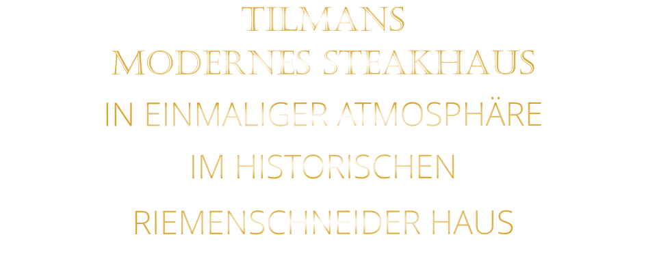 TILMANS MODERNES STEAKHAUS  IN EINMALIGER ATMOSPHÄRE   IM HISTORISCHEN   RIEMENSCHNEIDER HAUS