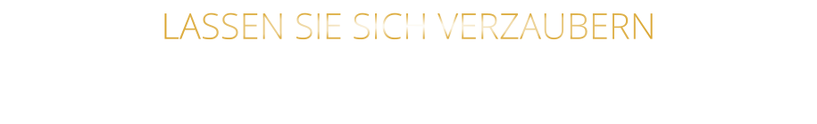 LASSEN SIE SICH VERZAUBERN