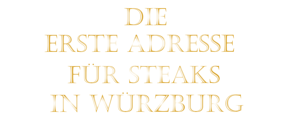 FÜR STEAKS          ERSTE ADRESSE         IN WÜRZBURG          DIE